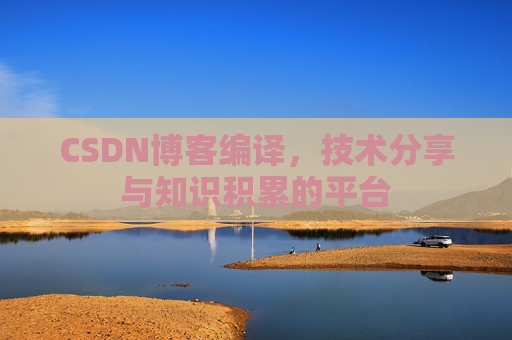 CSDN博客编译，技术分享与知识积累的平台